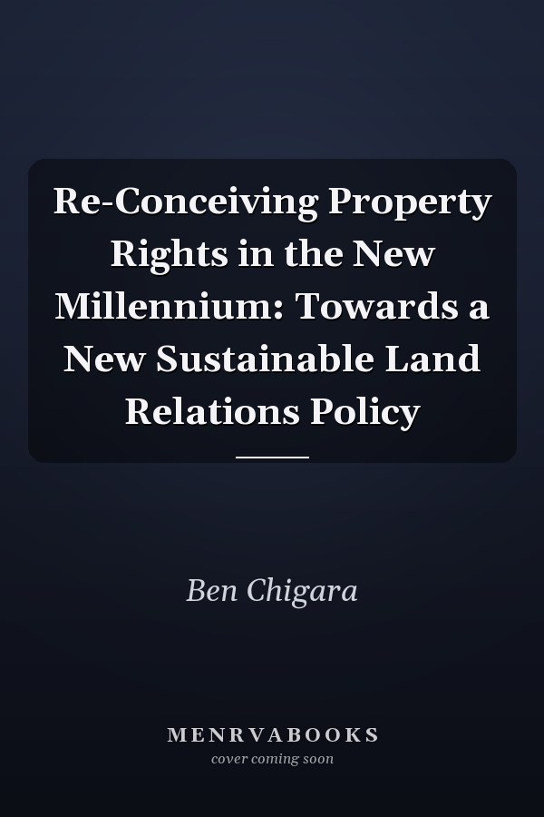 Re-Conceiving Property Rights in the New Millennium: Towards a New Sustainable Land Relations Policy