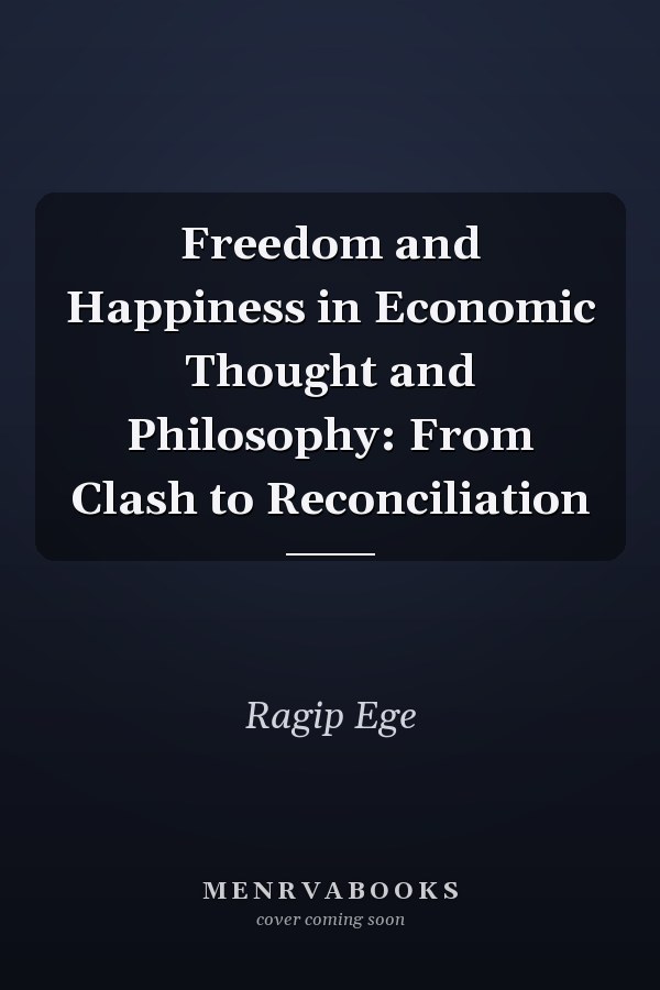 Freedom and Happiness in Economic Thought and Philosophy: From Clash to Reconciliation