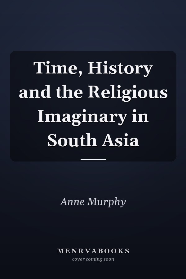 Time, History and the Religious Imaginary in South Asia