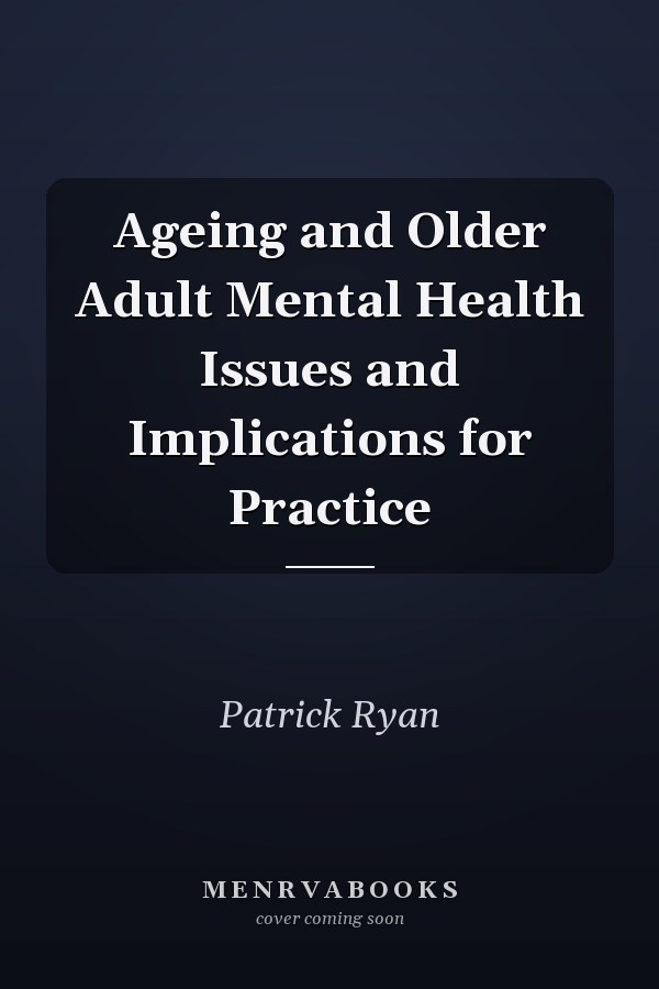 Ageing and Older Adult Mental Health Issues and Implications for Practice