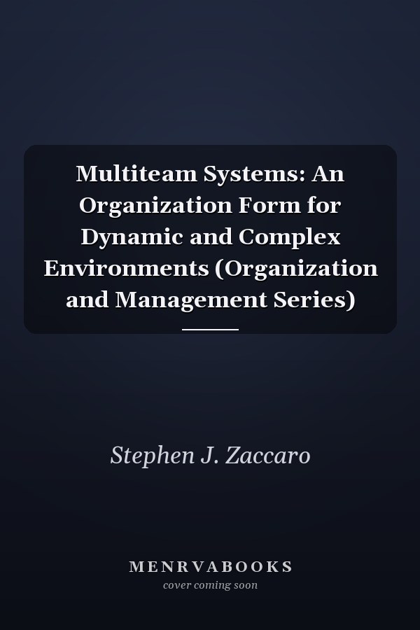 Multiteam Systems: An Organization Form for Dynamic and Complex Environments (Organization and Management Series)