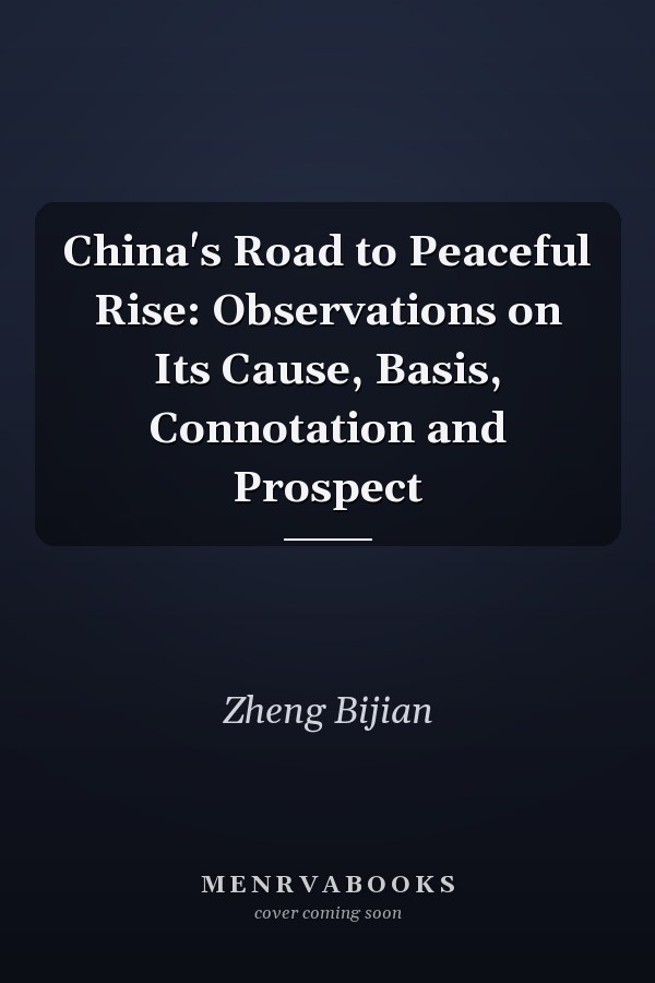 China's Road to Peaceful Rise: Observations on Its Cause, Basis, Connotation and Prospect
