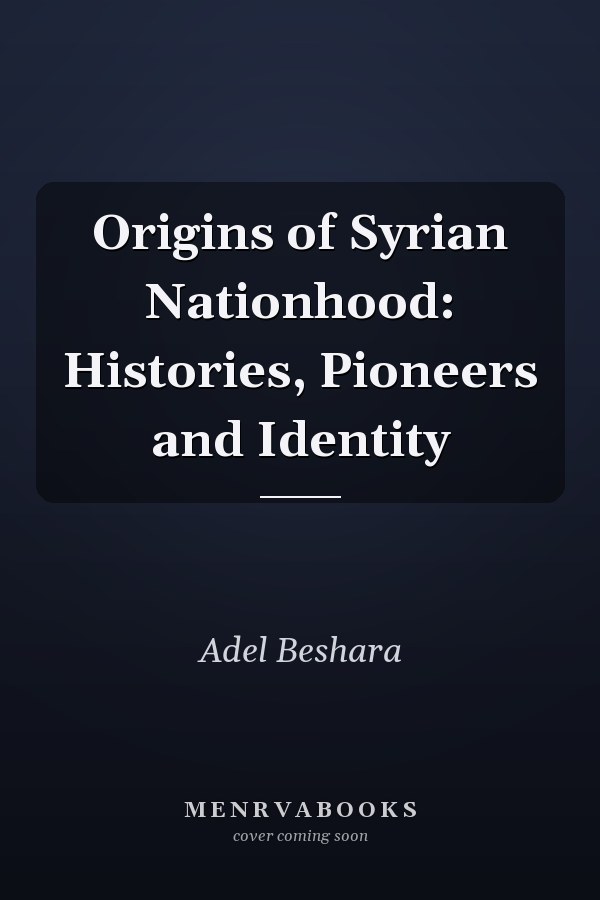 Origins of Syrian Nationhood: Histories, Pioneers and Identity