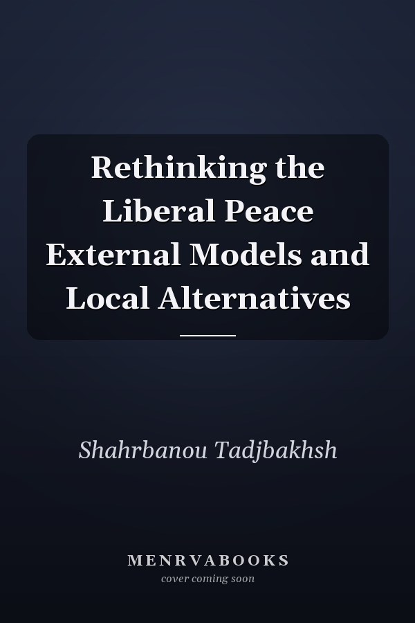 Rethinking the Liberal Peace External Models and Local Alternatives