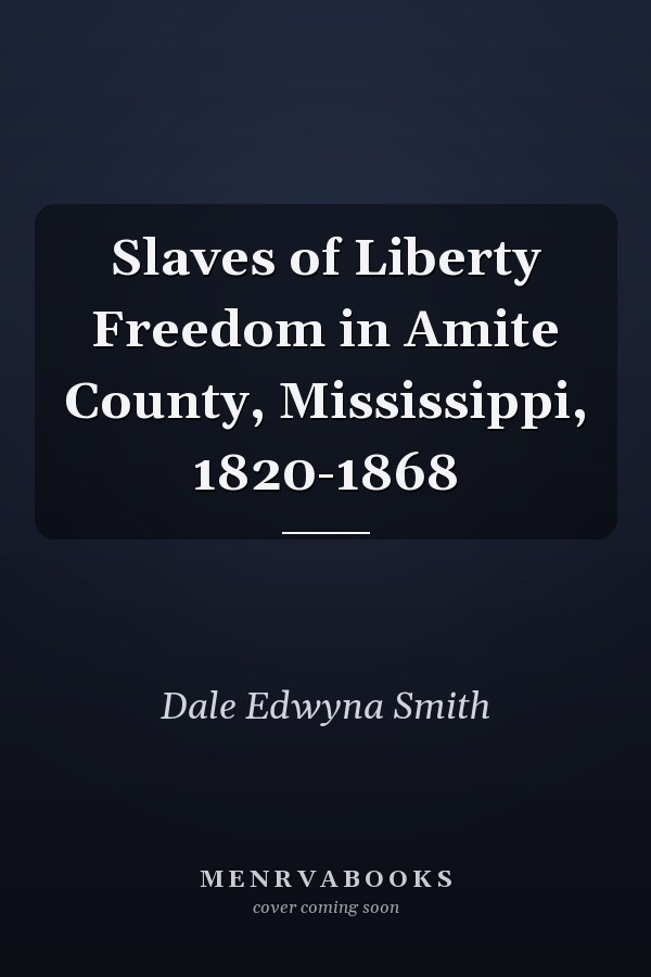 Slaves of Liberty Freedom in Amite County, Mississippi, 1820-1868