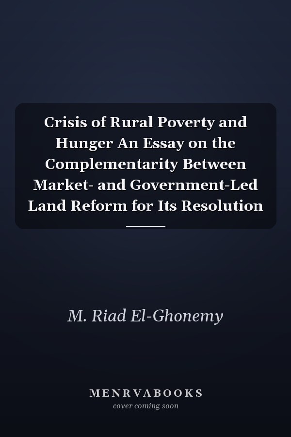 Crisis of Rural Poverty and Hunger An Essay on the Complementarity Between Market- and Government-Led Land Reform for Its Resolution