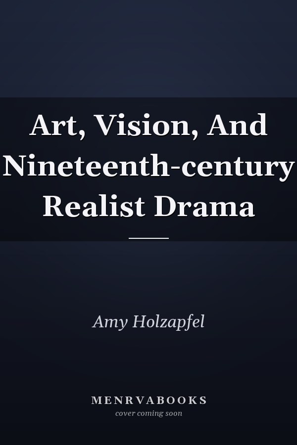 Art, Vision, And Nineteenth-century Realist Drama