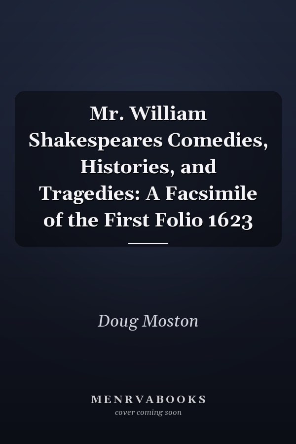 Mr. William Shakespeares Comedies, Histories, and Tragedies: A Facsimile of the First Folio 1623