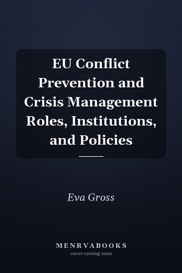 EU Conflict Prevention and Crisis Management Roles, Institutions, and Policies