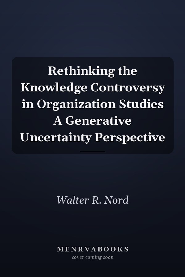 Rethinking the Knowledge Controversy in Organization Studies A Generative Uncertainty Perspective