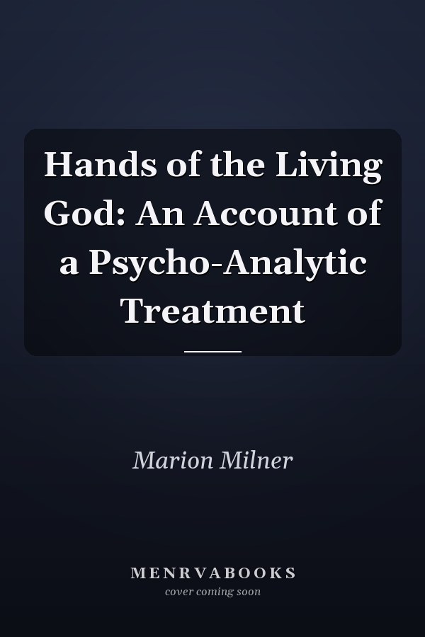 Hands of the Living God: An Account of a Psycho-Analytic Treatment
