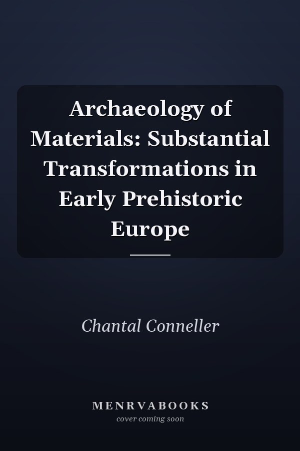 Archaeology of Materials: Substantial Transformations in Early Prehistoric Europe