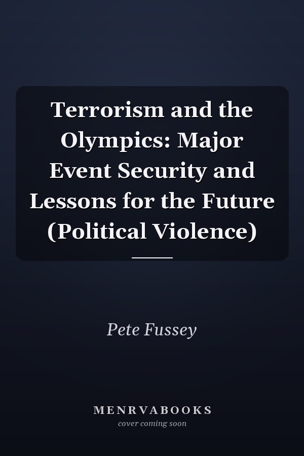 Terrorism and the Olympics: Major Event Security and Lessons for the Future (Political Violence)