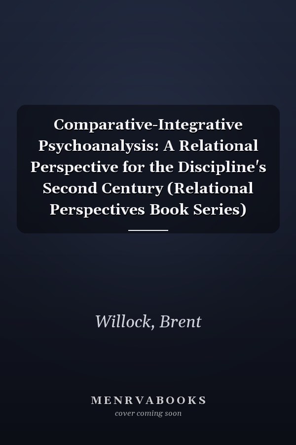 Comparative-Integrative Psychoanalysis: A Relational Perspective for the Discipline's Second Century (Relational Perspectives Book Series)