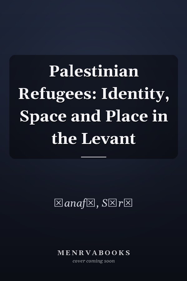 Palestinian Refugees: Identity, Space and Place in the Levant