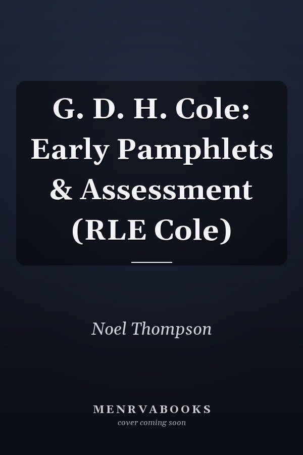 G. D. H. Cole: Early Pamphlets & Assessment (RLE Cole)