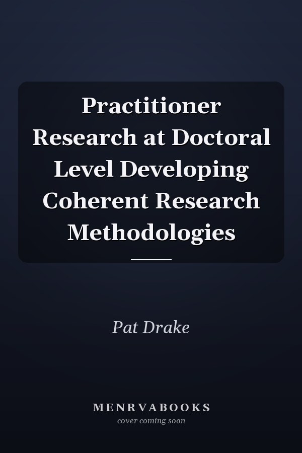 Practitioner Research at Doctoral Level Developing Coherent Research Methodologies