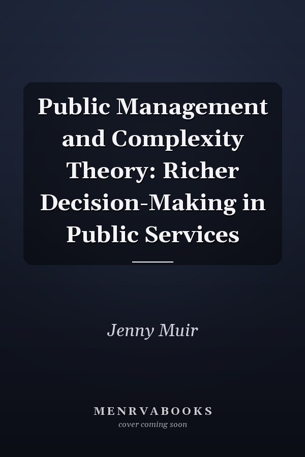 Public Management and Complexity Theory: Richer Decision-Making in Public Services