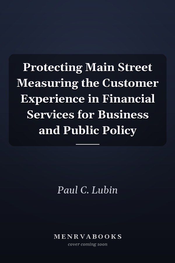 Protecting Main Street Measuring the Customer Experience in Financial Services for Business and Public Policy
