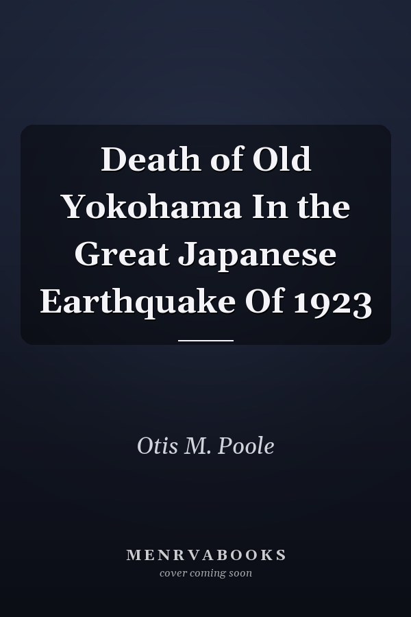 Death of Old Yokohama In the Great Japanese Earthquake Of 1923