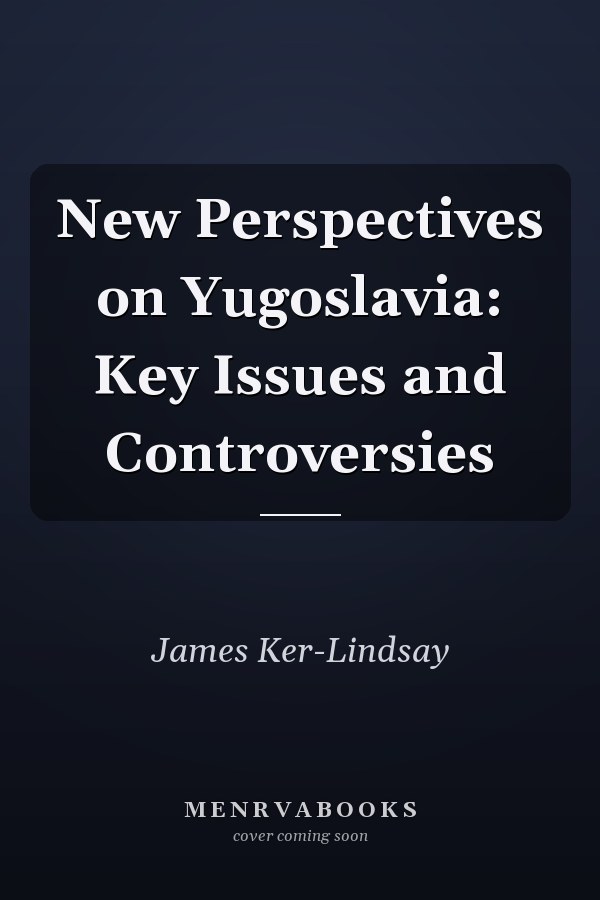 New Perspectives on Yugoslavia: Key Issues and Controversies
