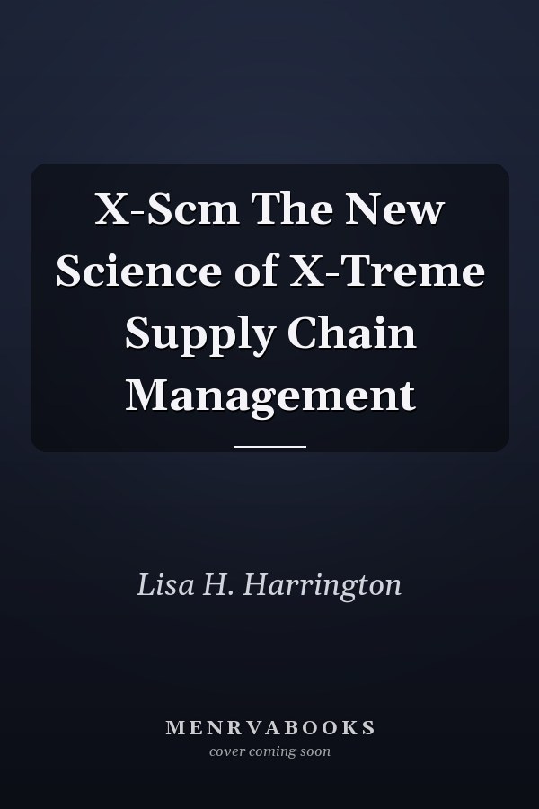X-Scm The New Science of X-Treme Supply Chain Management