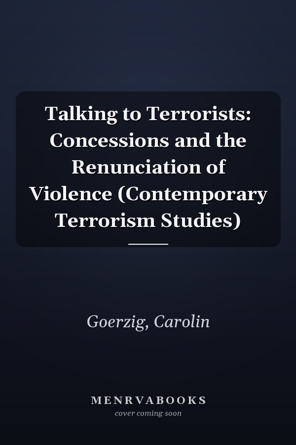 Talking to Terrorists: Concessions and the Renunciation of Violence (Contemporary Terrorism Studies)