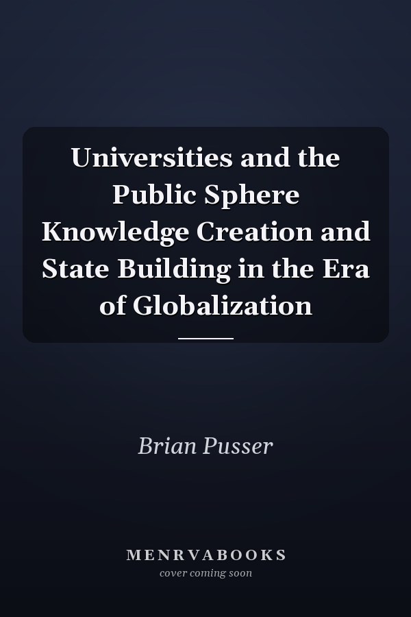 Universities and the Public Sphere Knowledge Creation and State Building in the Era of Globalization
