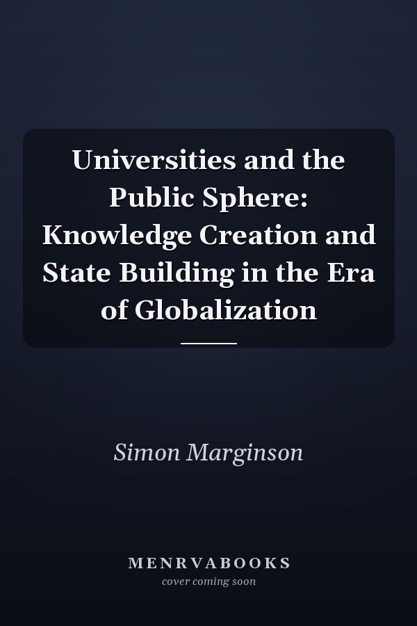 Universities and the Public Sphere: Knowledge Creation and State Building in the Era of Globalization