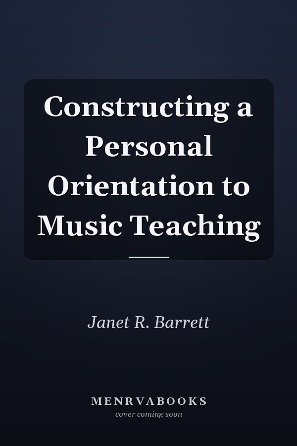 Constructing a Personal Orientation to Music Teaching