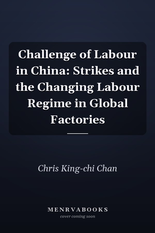 Challenge of Labour in China: Strikes and the Changing Labour Regime in Global Factories