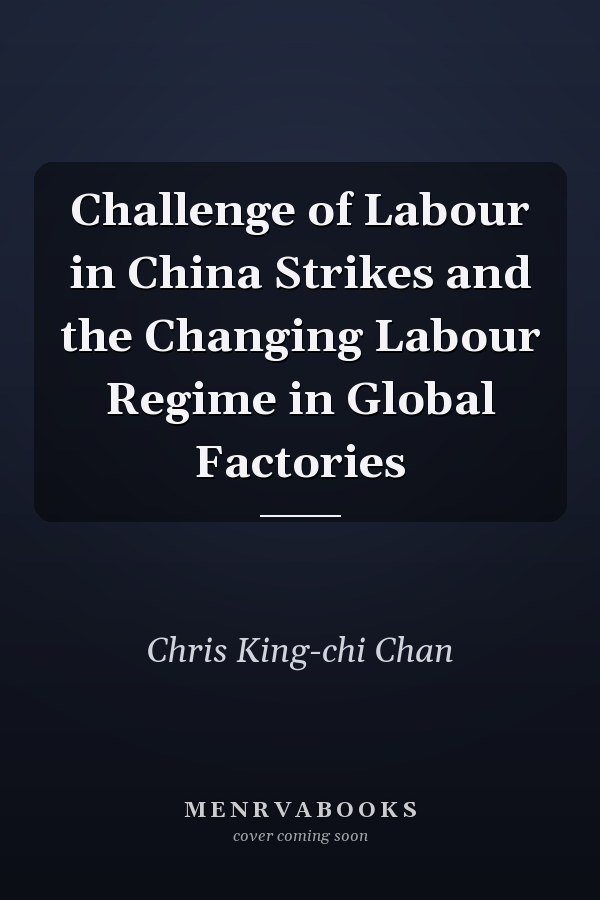 Challenge of Labour in China Strikes and the Changing Labour Regime in Global Factories