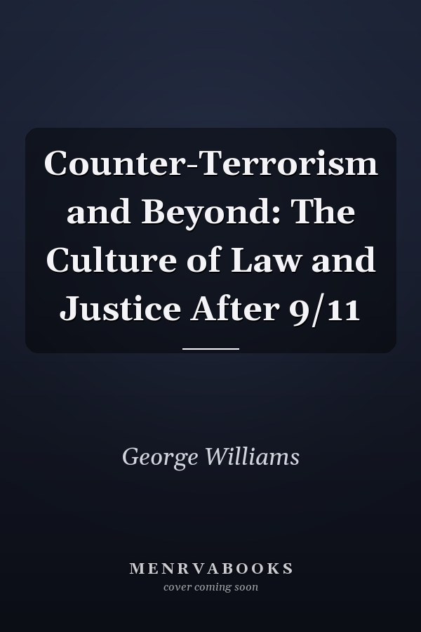 Counter-Terrorism and Beyond: The Culture of Law and Justice After 9/11