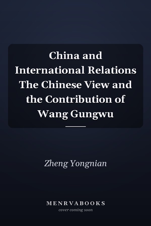 China and International Relations The Chinese View and the Contribution of Wang Gungwu