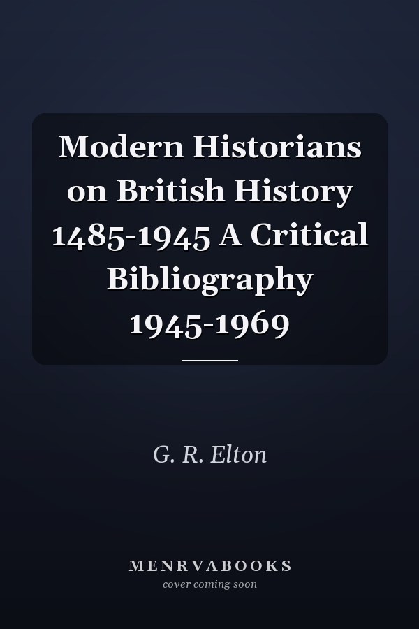 Modern Historians on British History 1485-1945 A Critical Bibliography 1945-1969