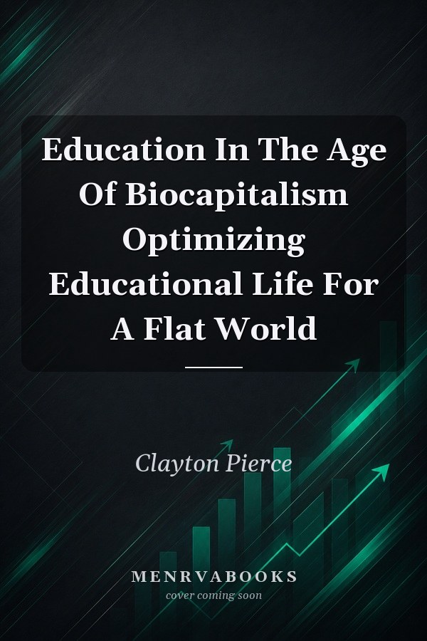 Education In The Age Of Biocapitalism Optimizing Educational Life For A Flat World