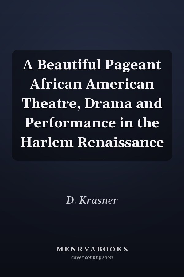 A Beautiful Pageant African American Theatre, Drama and Performance in the Harlem Renaissance