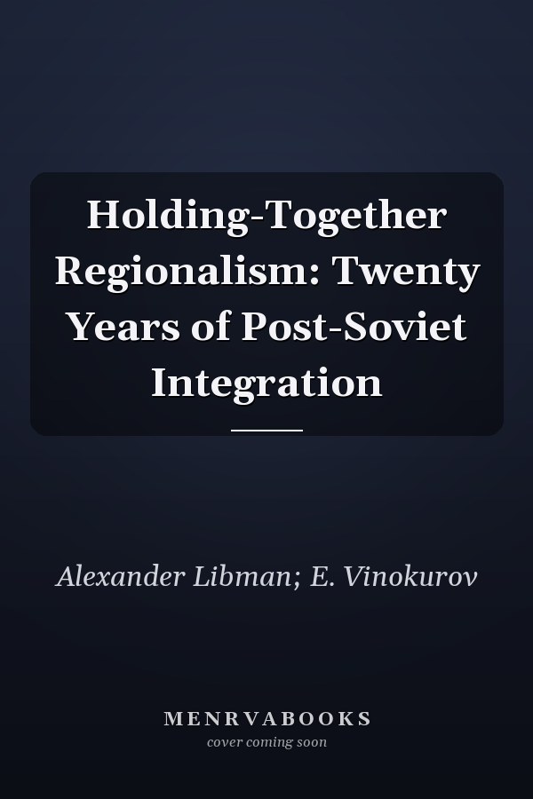 Holding-Together Regionalism: Twenty Years of Post-Soviet Integration