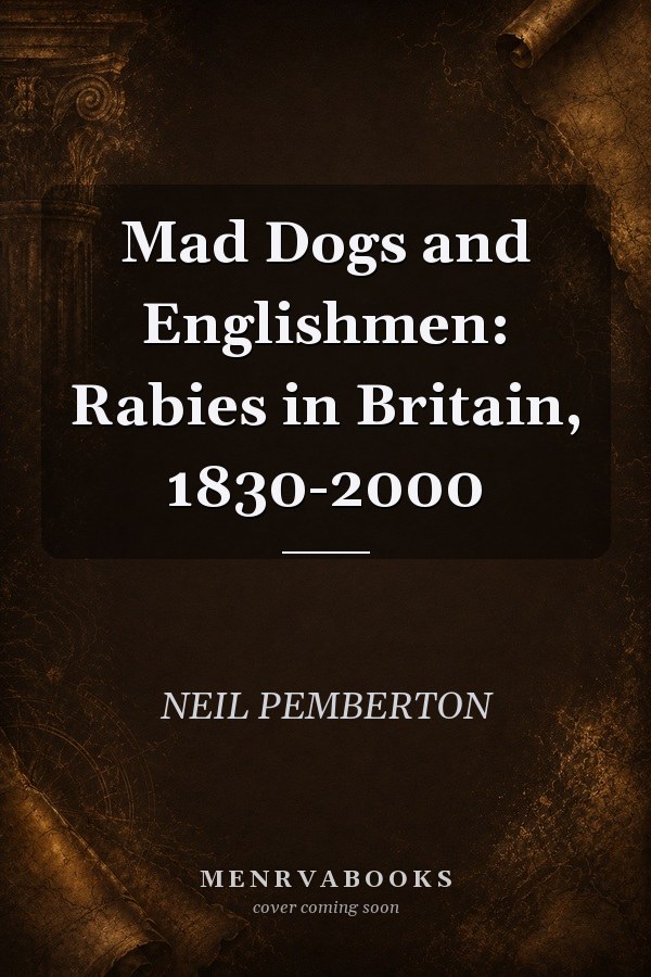 Mad Dogs and Englishmen: Rabies in Britain, 1830-2000