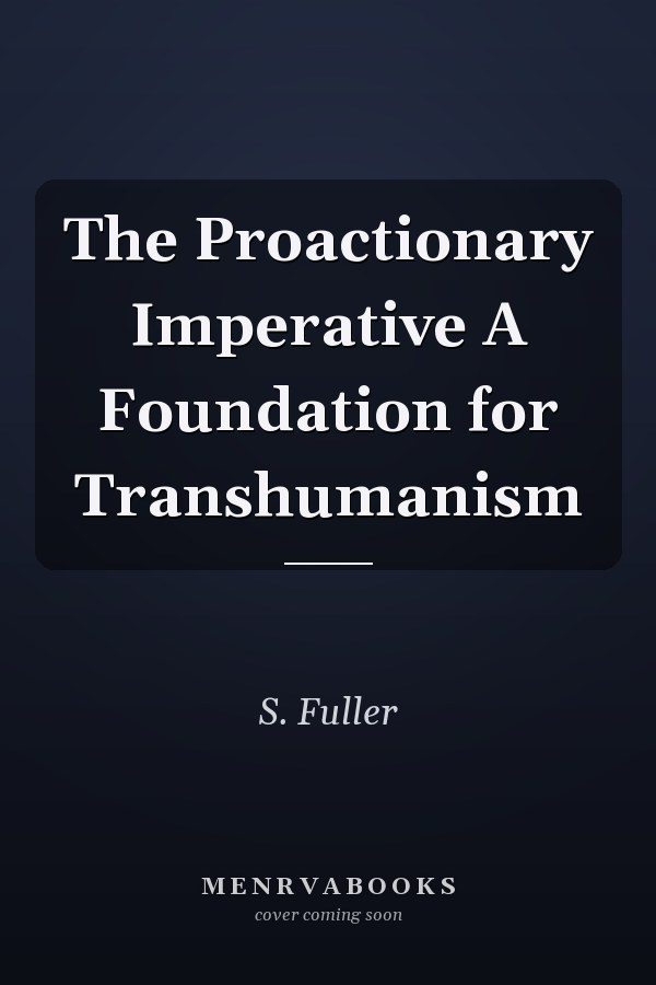 The Proactionary Imperative A Foundation for Transhumanism