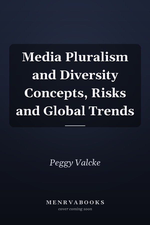 Media Pluralism and Diversity Concepts, Risks and Global Trends
