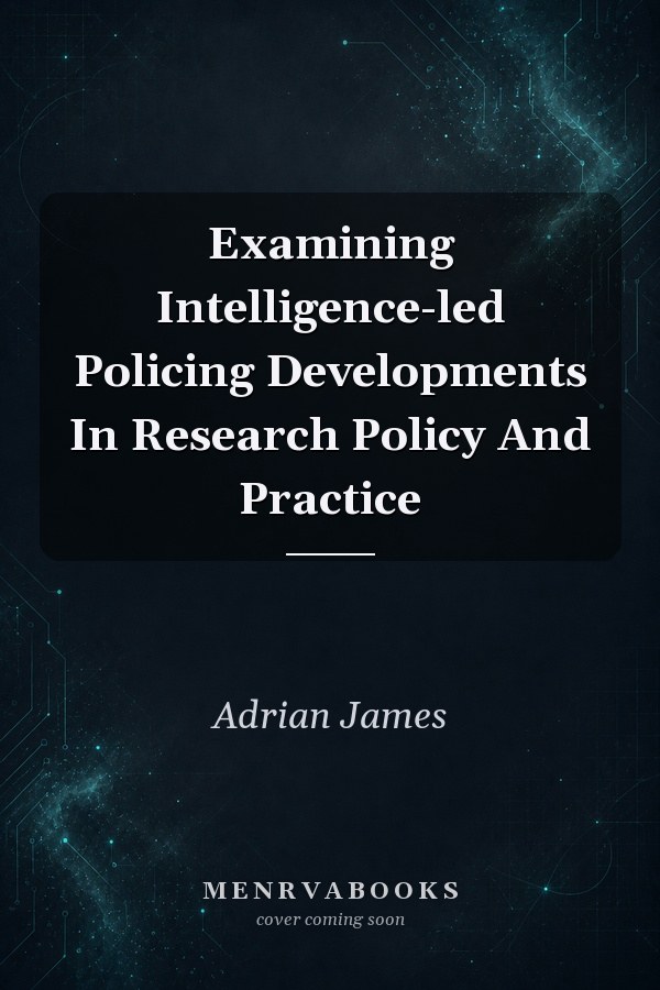Examining Intelligence-led Policing Developments In Research Policy And Practice