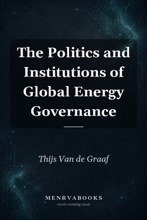 The Politics and Institutions of Global Energy Governance