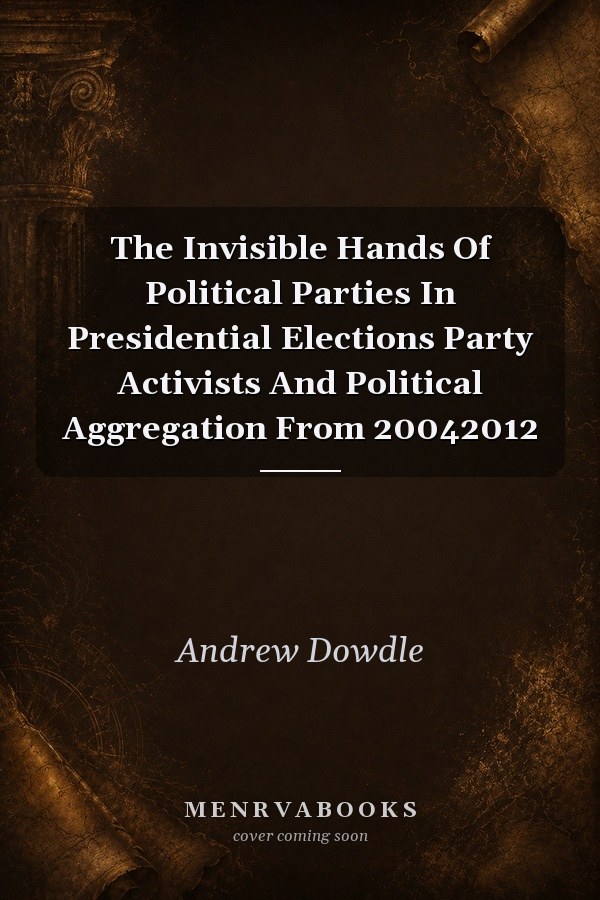 The Invisible Hands of Political Parties in Presidential Elections: Party Activists and Political Aggregation from 2004-2012