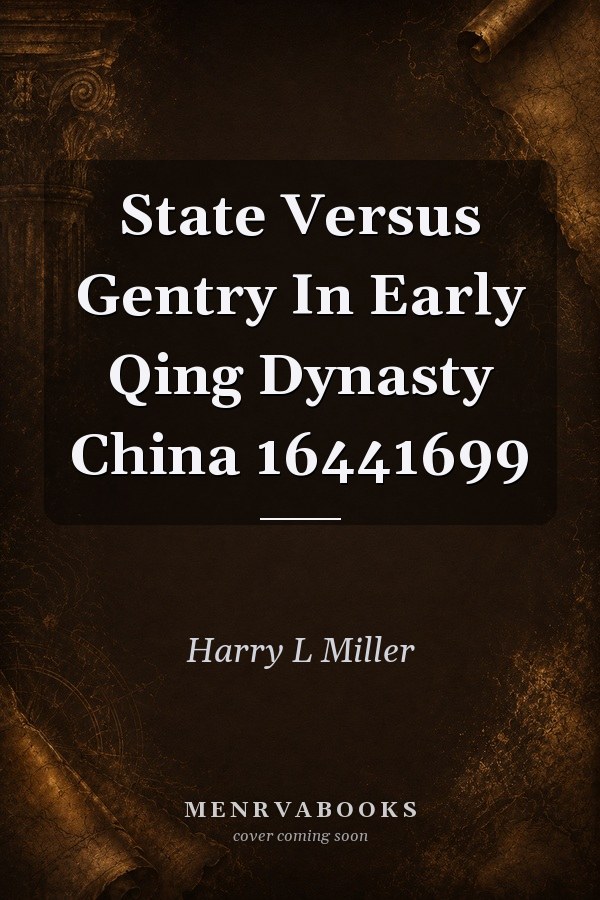State Versus Gentry In Early Qing Dynasty China 1644-1699