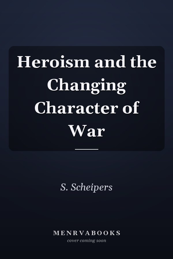 Heroism and the Changing Character of War