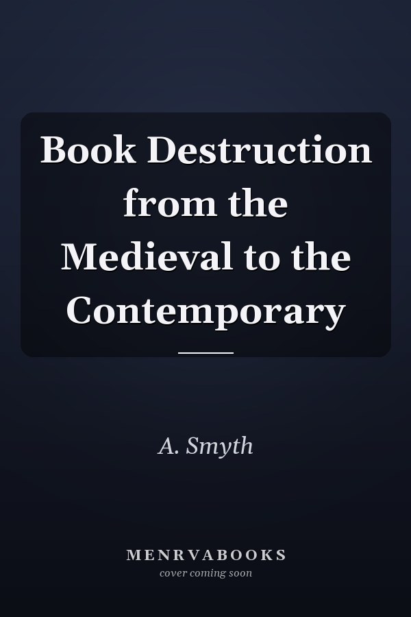 Book Destruction from the Medieval to the Contemporary