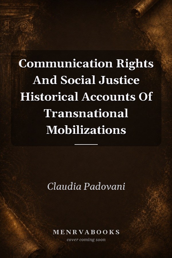 Communication Rights and Social Justice: Historical Accounts of Transnational Mobilizations