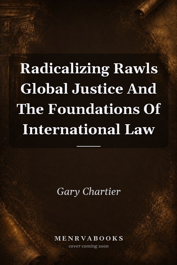 Radicalizing Rawls: Global Justice and the Foundations of International Law