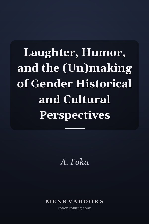 Laughter, Humor, and the (Un)making of Gender Historical and Cultural Perspectives
